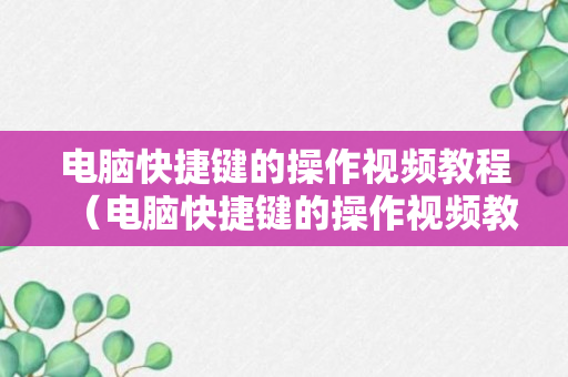 电脑快捷键的操作视频教程（电脑快捷键的操作视频教程下载）