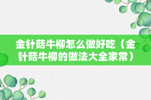 金针菇牛柳怎么做好吃（金针菇牛柳的做法大全家常）