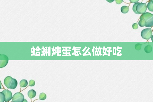 蛤蜊炖蛋怎么做好吃