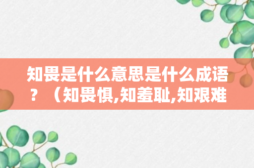 知畏是什么意思是什么成语？（知畏惧,知羞耻,知艰难）