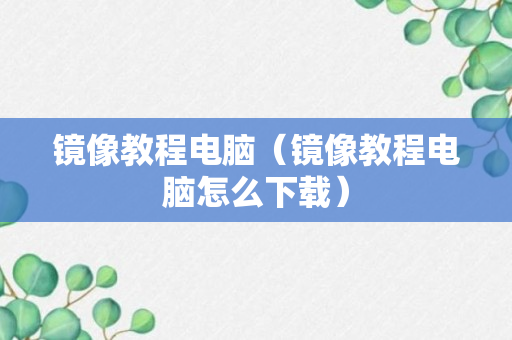 镜像教程电脑（镜像教程电脑怎么下载）