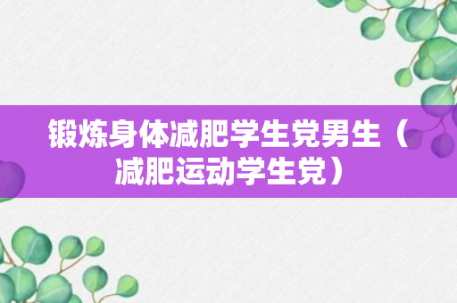 锻炼身体减肥学生党男生（减肥运动学生党）