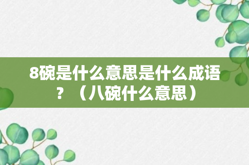 8碗是什么意思是什么成语？（八碗什么意思）