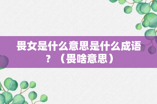 畏女是什么意思是什么成语？（畏啥意思）