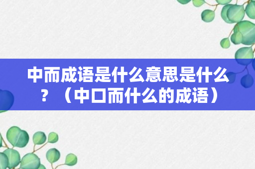 中而成语是什么意思是什么？（中口而什么的成语）