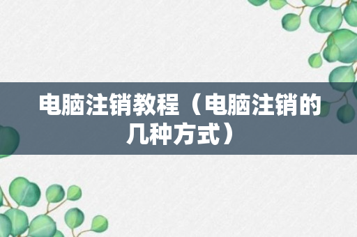 电脑注销教程（电脑注销的几种方式）