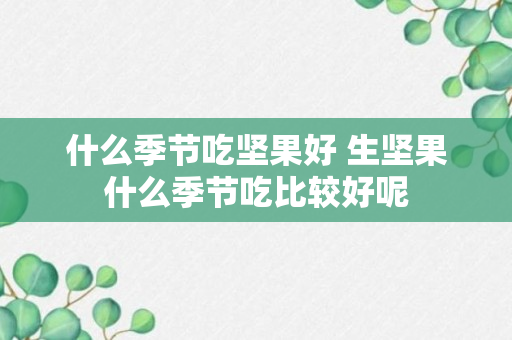 什么季节吃坚果好 生坚果什么季节吃比较好呢