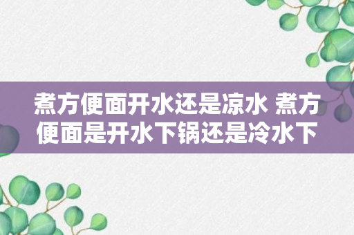 煮方便面开水还是凉水 煮方便面是开水下锅还是冷水下锅