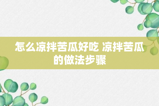 怎么凉拌苦瓜好吃 凉拌苦瓜的做法步骤