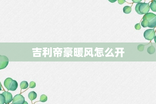 吉利帝豪暖风怎么开