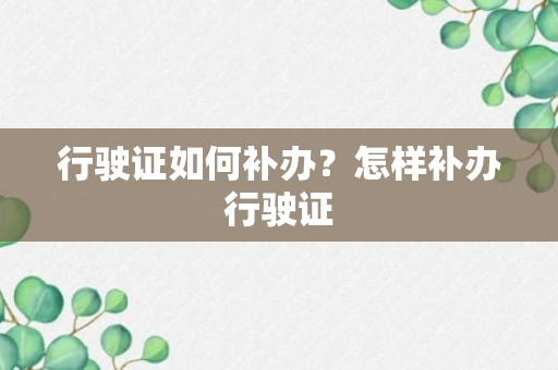 行驶证如何补办？怎样补办行驶证