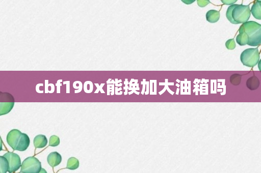 cbf190x能换加大油箱吗