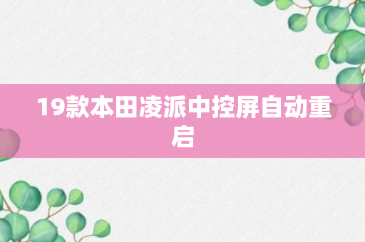 19款本田凌派中控屏自动重启