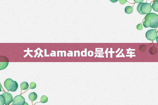 大众Lamando是什么车