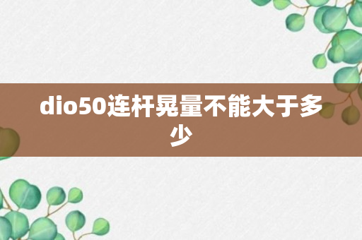 dio50连杆晃量不能大于多少