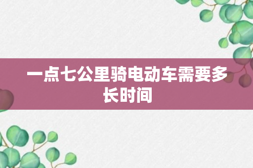 一点七公里骑电动车需要多长时间