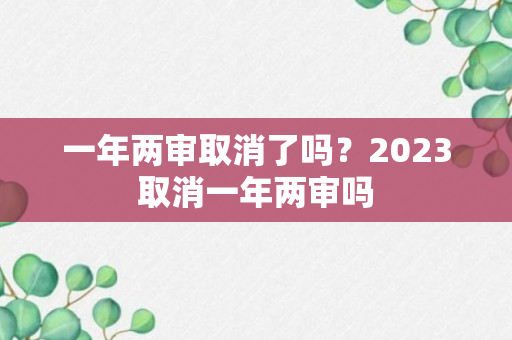 一年两审取消了吗？2023取消一年两审吗