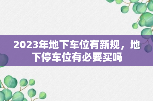 2023年地下车位有新规，地下停车位有必要买吗