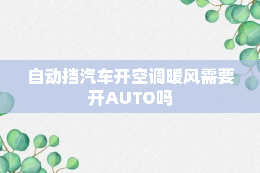 自动挡汽车开空调暖风需要开AUTO吗