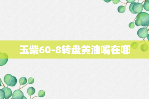 玉柴60-8转盘黄油嘴在哪