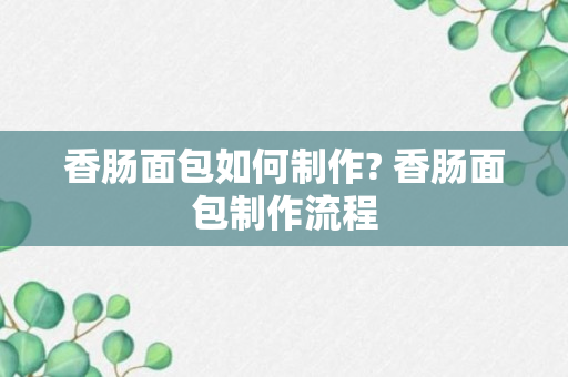 香肠面包如何制作? 香肠面包制作流程