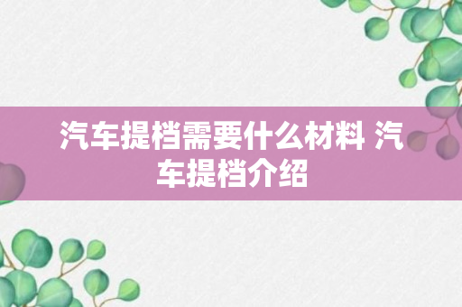 汽车提档需要什么材料 汽车提档介绍