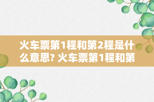 火车票第1程和第2程是什么意思? 火车票第1程和第2程表示什么