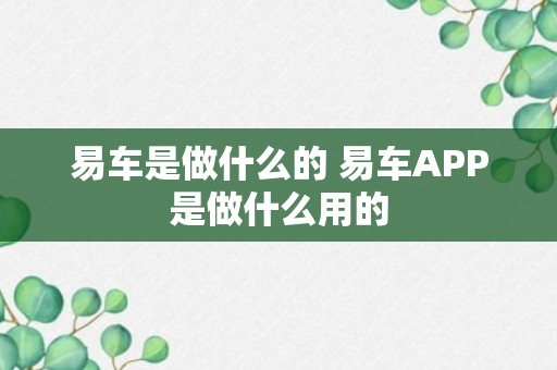 易车是做什么的 易车APP是做什么用的