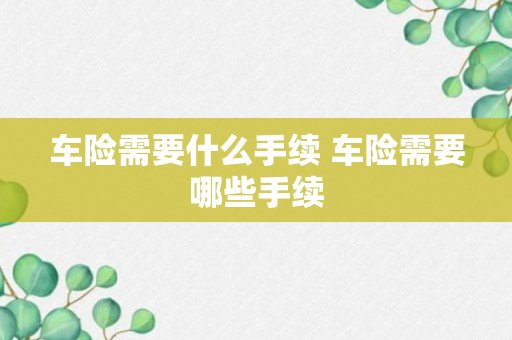 车险需要什么手续 车险需要哪些手续