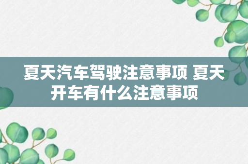 夏天汽车驾驶注意事项 夏天开车有什么注意事项