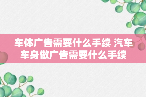 车体广告需要什么手续 汽车车身做广告需要什么手续