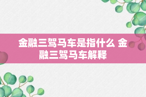 金融三驾马车是指什么 金融三驾马车解释