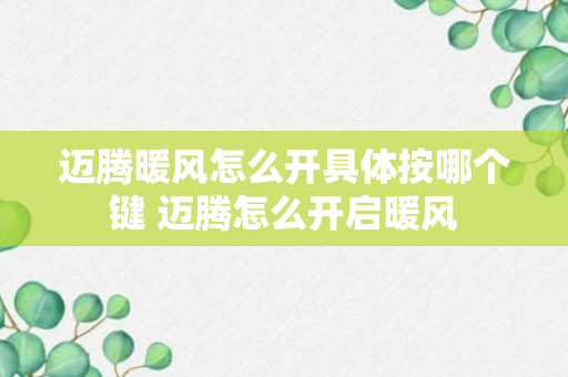 迈腾暖风怎么开具体按哪个键 迈腾怎么开启暖风