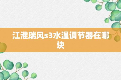 江淮瑞风s3水温调节器在哪块