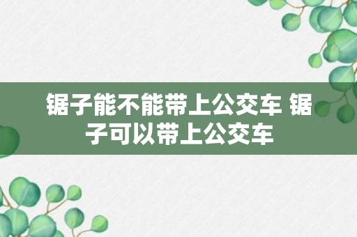 锯子能不能带上公交车 锯子可以带上公交车