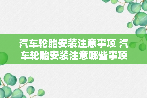 汽车轮胎安装注意事项 汽车轮胎安装注意哪些事项