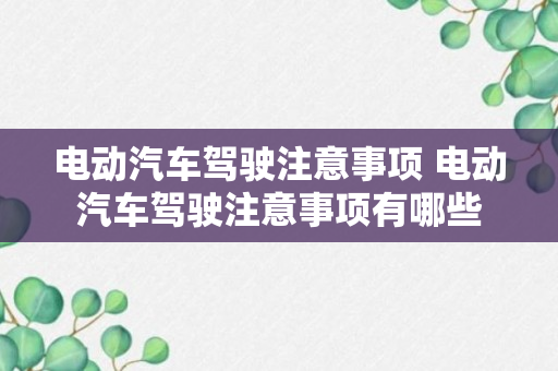 电动汽车驾驶注意事项 电动汽车驾驶注意事项有哪些