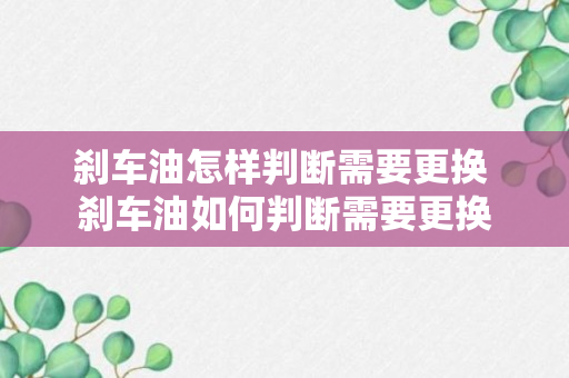 刹车油怎样判断需要更换 刹车油如何判断需要更换