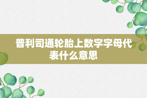 普利司通轮胎上数字字母代表什么意思