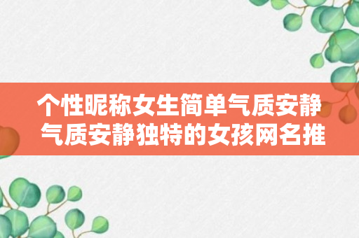 个性昵称女生简单气质安静 气质安静独特的女孩网名推荐