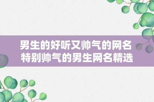 男生的好听又帅气的网名 特别帅气的男生网名精选