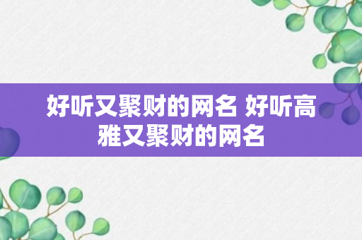 好听又聚财的网名 好听高雅又聚财的网名