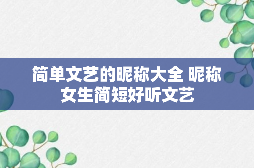 简单文艺的昵称大全 昵称女生简短好听文艺