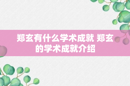 郑玄有什么学术成就 郑玄的学术成就介绍