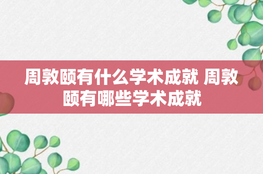 周敦颐有什么学术成就 周敦颐有哪些学术成就