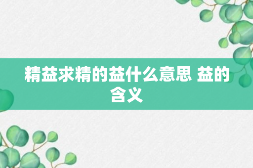 精益求精的益什么意思 益的含义