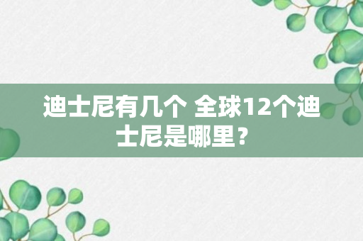 迪士尼有几个 全球12个迪士尼是哪里？