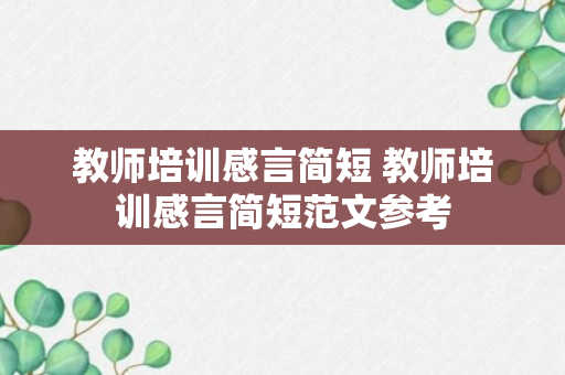 教师培训感言简短 教师培训感言简短范文参考