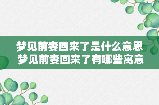 梦见前妻回来了是什么意思 梦见前妻回来了有哪些寓意