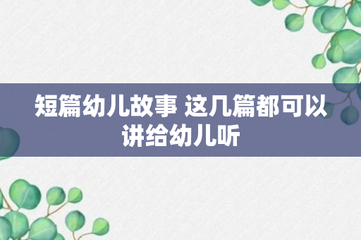 短篇幼儿故事 这几篇都可以讲给幼儿听